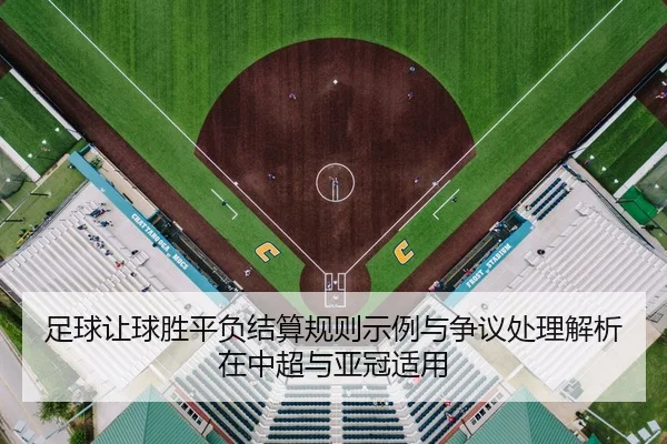 足球让球胜平负结算规则示例与争议处理解析在中超与亚冠适用